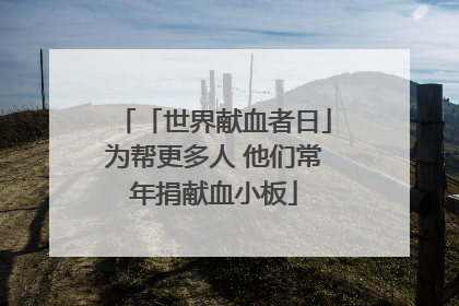 「世界献血者日」为帮更多人 他们常年捐献血小板