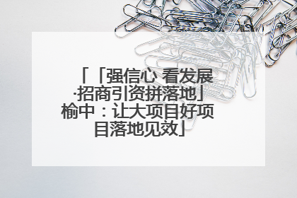 「强信心 看发展·招商引资拼落地」榆中：让大项目好项目落地见效