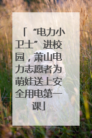 “电力小卫士”进校园，萧山电力志愿者为萌娃送上安全用电第一课