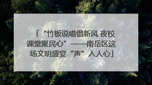 “竹板说唱倡新风 夜校课堂聚民心”——南岳区这场文明盛宴“声”入人心