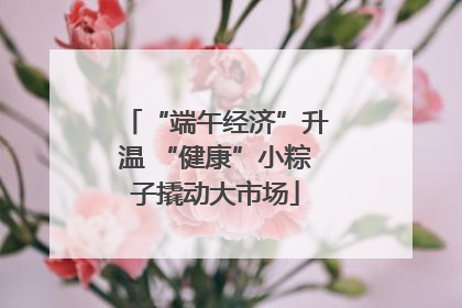 “端午经济”升温 “健康”小粽子撬动大市场