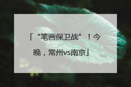 “笔画保卫战”！今晚，常州vs南京