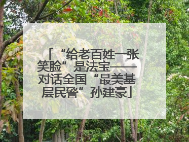 “给老百姓一张笑脸”是法宝——对话全国“最美基层民警”孙建豪