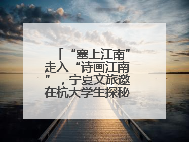 “塞上江南”走入“诗画江南”，宁夏文旅邀在杭大学生探秘“星星故乡”