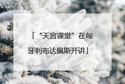 “天宫课堂”在匈牙利布达佩斯开讲