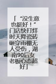 “没生意也挺好！”门店快打烊时天降瓷砖砸穿雨棚无人受伤，湖南90后女老板心态超好