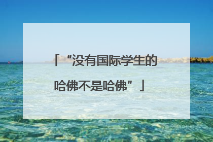 “没有国际学生的哈佛不是哈佛”