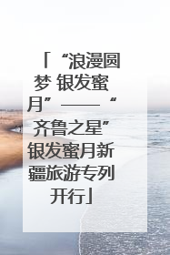 “浪漫圆梦 银发蜜月”——“齐鲁之星”银发蜜月新疆旅游专列开行