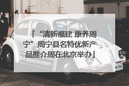 “清新福建 康养周宁”周宁县名特优新产品推介周在北京举办