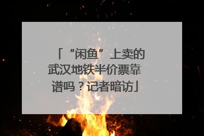 “闲鱼”上卖的武汉地铁半价票靠谱吗？记者暗访