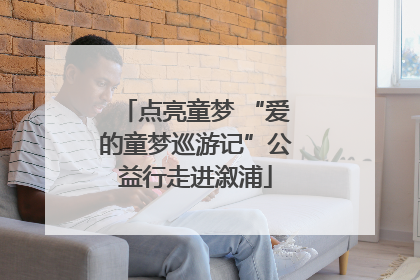 点亮童梦 “爱的童梦巡游记”公益行走进溆浦