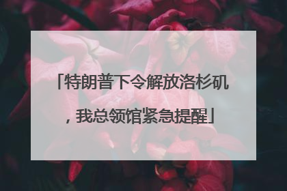 特朗普下令解放洛杉矶，我总领馆紧急提醒