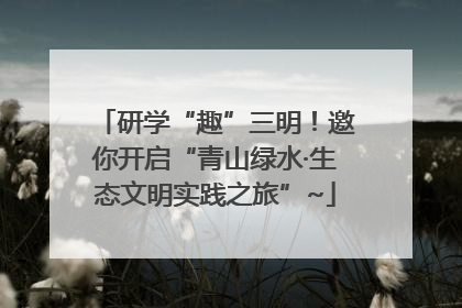 研学“趣”三明！邀你开启“青山绿水·生态文明实践之旅”~