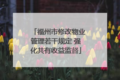 福州市修改物业管理若干规定 强化共有收益监督