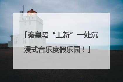 秦皇岛“上新”一处沉浸式音乐度假乐园！