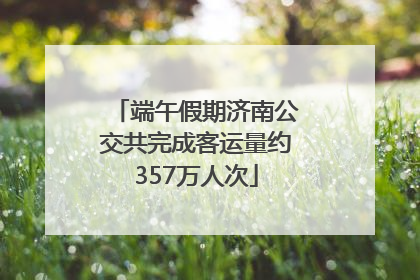 端午假期济南公交共完成客运量约357万人次
