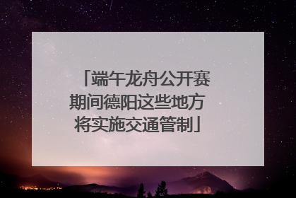 端午龙舟公开赛期间德阳这些地方将实施交通管制
