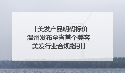 美发产品明码标价 温州发布全省首个美容美发行业合规指引