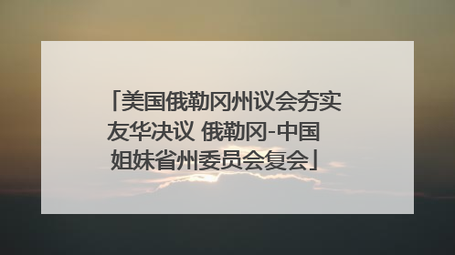 美国俄勒冈州议会夯实友华决议 俄勒冈-中国姐妹省州委员会复会