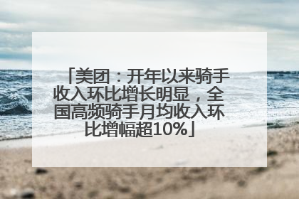 美团：开年以来骑手收入环比增长明显，全国高频骑手月均收入环比增幅超10%