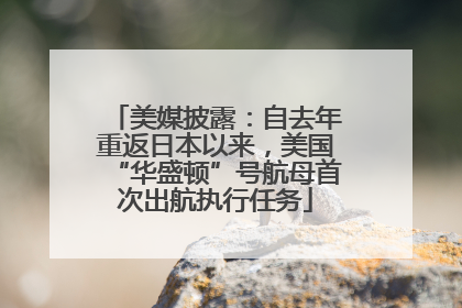 美媒披露：自去年重返日本以来，美国“华盛顿”号航母首次出航执行任务