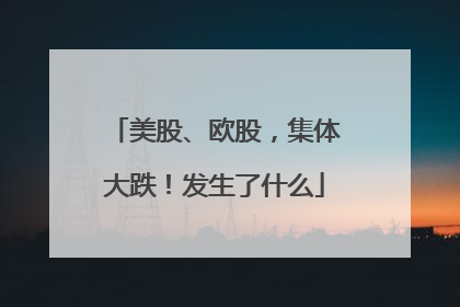 美股、欧股，集体大跌！发生了什么