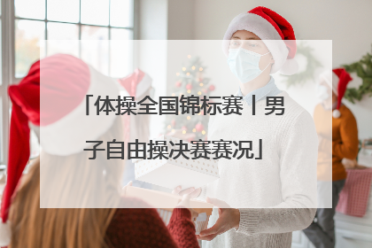 体操全国锦标赛丨男子自由操决赛赛况