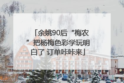 余姚90后“梅农”把杨梅色彩学玩明白了 订单咔咔来