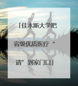 佳木斯大学把省级优质医疗“请”到家门口