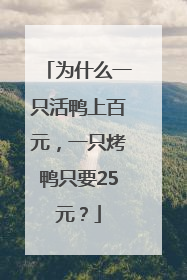 为什么一只活鸭上百元，一只烤鸭只要25元？