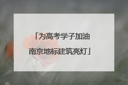 为高考学子加油 南京地标建筑亮灯