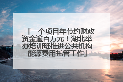 一个项目年节约财政资金逾百万元！湖北举办培训班推进公共机构能源费用托管工作