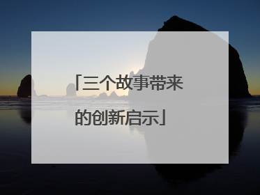 三个故事带来的创新启示