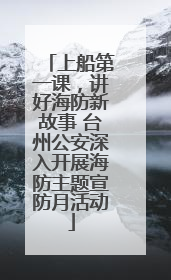 上船第一课，讲好海防新故事 台州公安深入开展海防主题宣防月活动