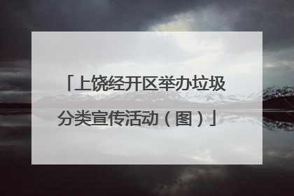 上饶经开区举办垃圾分类宣传活动（图）