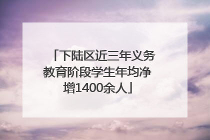下陆区近三年义务教育阶段学生年均净增1400余人