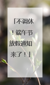 不调休！端午节放假通知来了！