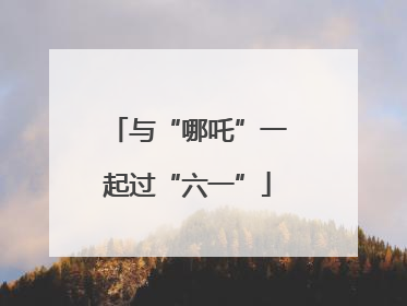 与“哪吒”一起过“六一”
