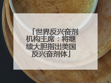 世界反兴奋剂机构主席：将继续大胆指出美国反兴奋剂体