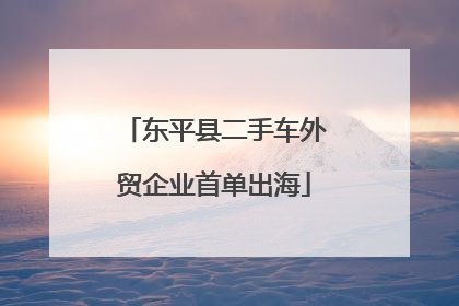 东平县二手车外贸企业首单出海