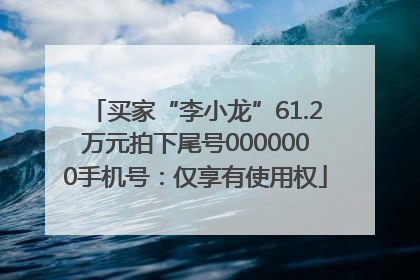 买家“李小龙”61.2万元拍下尾号0000000手机号：仅享有使用权