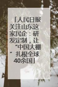 人民日报关注山东这家民企：研发定制，让“中国大棚”扎根全球40余国