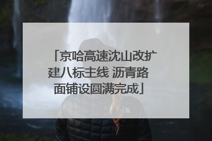 京哈高速沈山改扩建八标主线 沥青路面铺设圆满完成