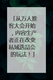 从万人推客大会开始，内容生产者正在改变私域选品会的玩法！
