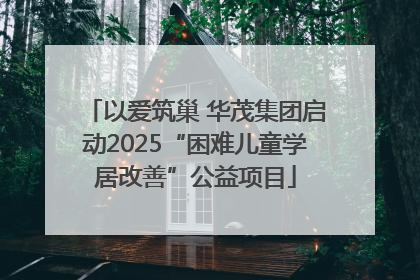以爱筑巢 华茂集团启动2025“困难儿童学居改善”公益项目