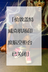 伦敦盖特威克机场印度航空柜台已关闭