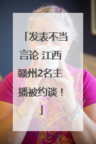 发表不当言论 江西赣州2名主播被约谈！