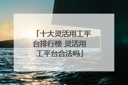 十大灵活用工平台排行榜 灵活用工平台合法吗