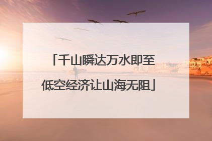 千山瞬达万水即至 低空经济让山海无阻