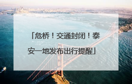 危桥！交通封闭！泰安一地发布出行提醒